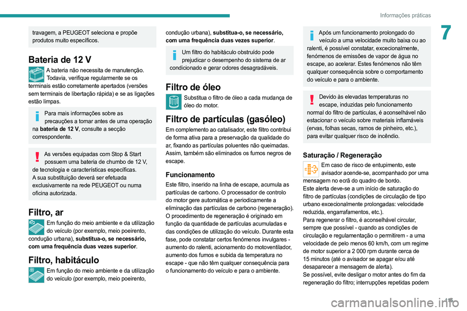 PEUGEOT BOXER 2021  Manual de utilização (in Portuguese) 11 5
Informações práticas
7travagem, a PEUGEOT seleciona e propõe 
produtos muito específicos.
Bateria de 12 V
A bateria não necessita de manutenção.Todavia, verifique regularmente se os 
term PEUGEOT BOXER 2021  Manual de utilização (in Portuguese) 11 5
Informações práticas
7travagem, a PEUGEOT seleciona e propõe 
produtos muito específicos.
Bateria de 12 V
A bateria não necessita de manutenção.Todavia, verifique regularmente se os 
term
