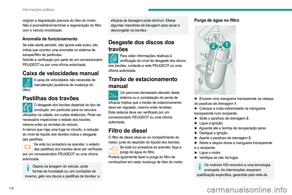 PEUGEOT BOXER 2021  Manual de utilização (in Portuguese) 11 6
Informações práticas
originar a degradação precoce do óleo do motor. 
Não é aconselhável terminar a regeneração do filtro 
com o veículo imobilizado.
Anomalia de funcionamento
Se este