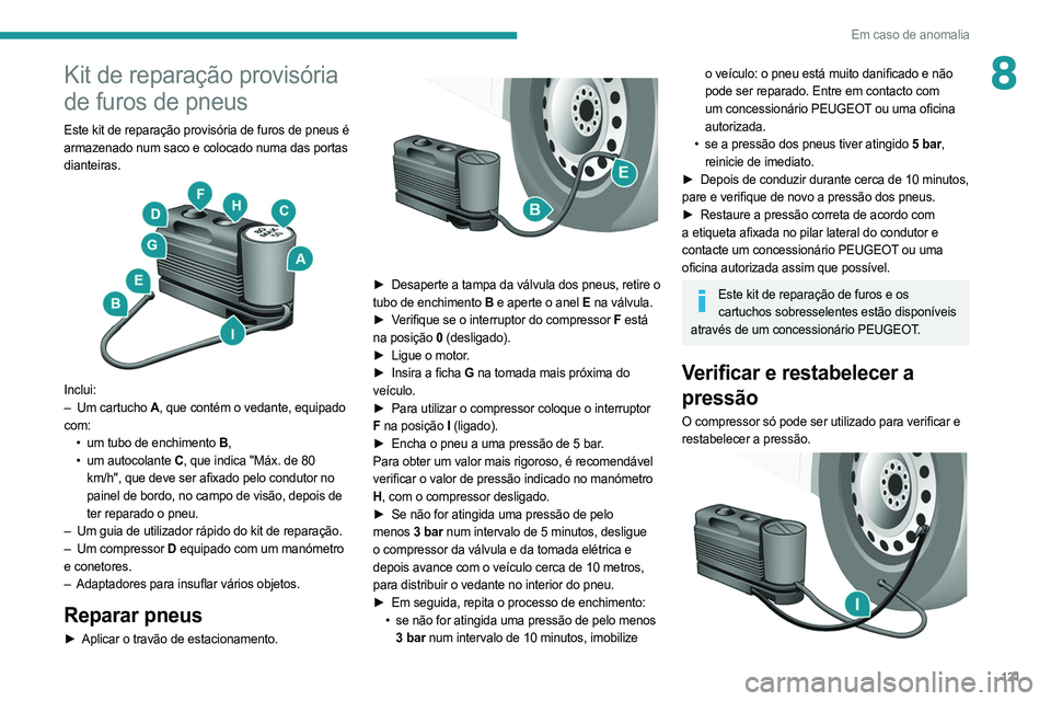 PEUGEOT BOXER 2021 Manual de utilização (in Portuguese) 121
Em caso de anomalia
8Kit de reparação provisória
de furos de pneus
Este kit de reparação provisória de furos de pneus é
armazenado num saco e colocado numa das portas
dianteiras.
Inc PEUGEOT BOXER 2021 Manual de utilização (in Portuguese) 121
Em caso de anomalia
8Kit de reparação provisória
de furos de pneus
Este kit de reparação provisória de furos de pneus é
armazenado num saco e colocado numa das portas
dianteiras.
Inc