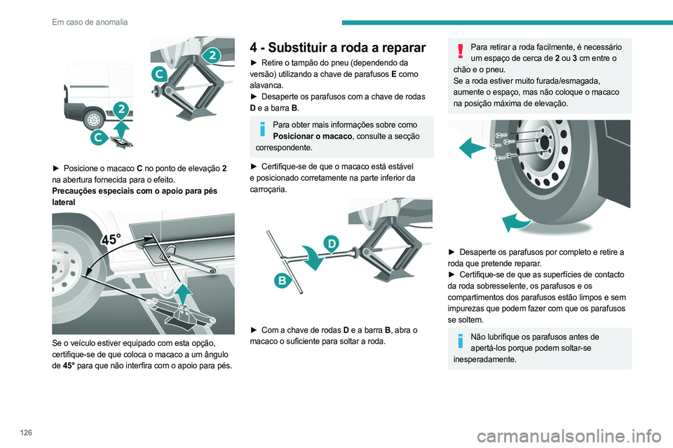 PEUGEOT BOXER 2021 Manual de utilização (in Portuguese) 126
Em caso de anomalia
► Posicione o macaco C no ponto de elevação 2
na abertura fornecida para o efeito.
Precauções especiais com o apoio para pés
lateral
Se o veículo estiver equi PEUGEOT BOXER 2021 Manual de utilização (in Portuguese) 126
Em caso de anomalia
► Posicione o macaco C no ponto de elevação 2
na abertura fornecida para o efeito.
Precauções especiais com o apoio para pés
lateral
Se o veículo estiver equi