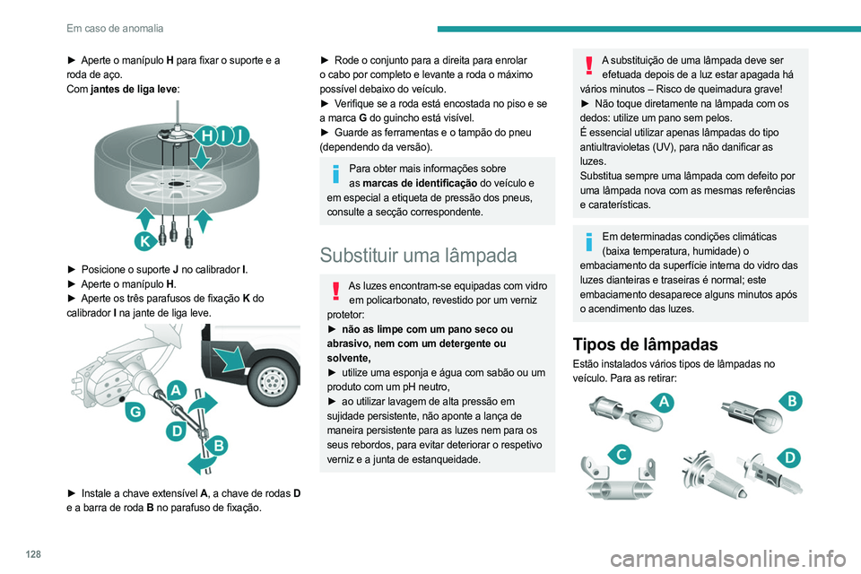 PEUGEOT BOXER 2021 Manual de utilização (in Portuguese) 128
Em caso de anomalia
► Aperte o manípulo H para fixar o suporte e a
roda de aço.
Com jantes de liga leve:
► Posicione o suporte J no calibrador I.
► Aperte o manípulo H.
►
A PEUGEOT BOXER 2021 Manual de utilização (in Portuguese) 128
Em caso de anomalia
► Aperte o manípulo H para fixar o suporte e a
roda de aço.
Com jantes de liga leve:
► Posicione o suporte J no calibrador I.
► Aperte o manípulo H.
►
A