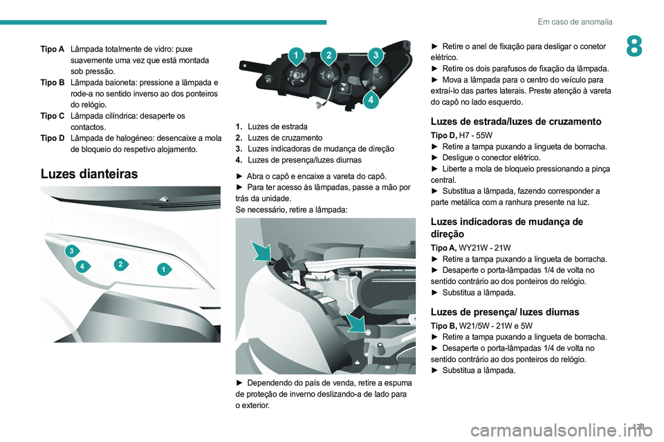 PEUGEOT BOXER 2021 Manual de utilização (in Portuguese) 129
Em caso de anomalia
8Tipo ALâmpada totalmente de vidro: puxe
suavemente uma vez que está montada
sob pressão.
Tipo B Lâmpada baioneta: pressione a lâmpada e
rode-a no sentido inverso ao do PEUGEOT BOXER 2021 Manual de utilização (in Portuguese) 129
Em caso de anomalia
8Tipo ALâmpada totalmente de vidro: puxe
suavemente uma vez que está montada
sob pressão.
Tipo B Lâmpada baioneta: pressione a lâmpada e
rode-a no sentido inverso ao do