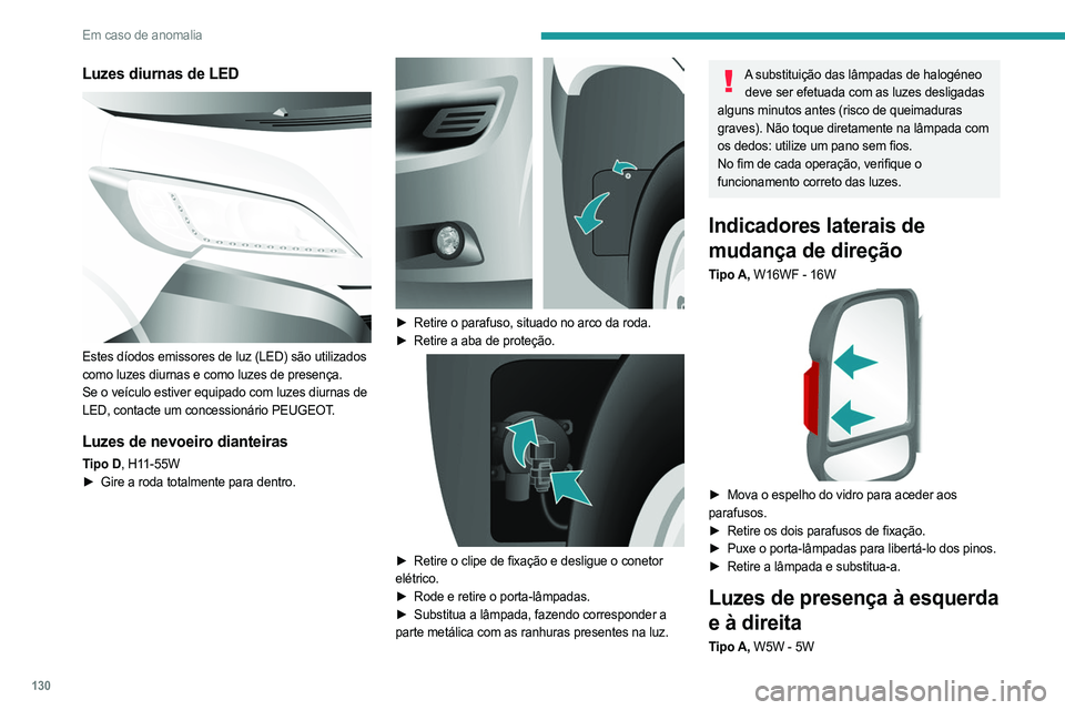 PEUGEOT BOXER 2021 Manual de utilização (in Portuguese) 130
Em caso de anomalia
Luzes diurnas de LED
Estes dÃodos emissores de luz (LED) são utilizados
como luzes diurnas e como luzes de presença.
Se o veÃculo estiver equipado com luzes diurnas de PEUGEOT BOXER 2021 Manual de utilização (in Portuguese) 130
Em caso de anomalia
Luzes diurnas de LED
Estes dÃodos emissores de luz (LED) são utilizados
como luzes diurnas e como luzes de presença.
Se o veÃculo estiver equipado com luzes diurnas de