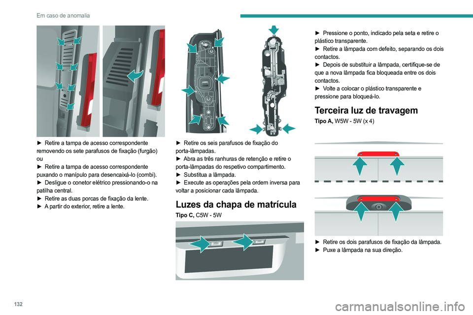 PEUGEOT BOXER 2021  Manual de utilização (in Portuguese) 132
Em caso de anomalia
 
► Retire a tampa de acesso correspondente 
removendo os sete parafusos de fixação (furgão)
ou
►
 
Retire a tampa de acesso correspondente
  
puxando o manípulo para d