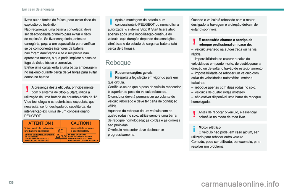 PEUGEOT BOXER 2021 Manual de utilização (in Portuguese) 136
Em caso de anomalia
livres ou de fontes de faÃsca, para evitar risco de
explosão ou incêndio.
Não recarregue uma bateria congelada: deve
ser descongelada primeiro para evitar o risco
de exp PEUGEOT BOXER 2021 Manual de utilização (in Portuguese) 136
Em caso de anomalia
livres ou de fontes de faÃsca, para evitar risco de
explosão ou incêndio.
Não recarregue uma bateria congelada: deve
ser descongelada primeiro para evitar o risco
de exp