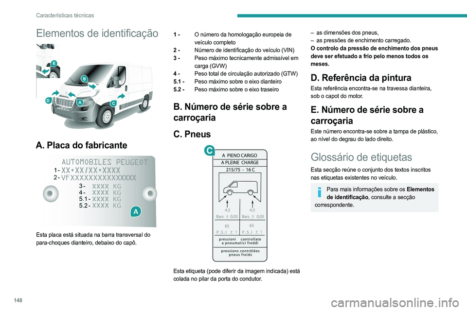 PEUGEOT BOXER 2021 Manual de utilização (in Portuguese) 148
Características técnicas
Elementos de identificação
A. Placa do fabricante
Esta placa está situada na barra transversal do
para-choques dianteiro, debaixo do capô.1 -
O número da ho PEUGEOT BOXER 2021 Manual de utilização (in Portuguese) 148
Características técnicas
Elementos de identificação
A. Placa do fabricante
Esta placa está situada na barra transversal do
para-choques dianteiro, debaixo do capô.1 -
O número da ho