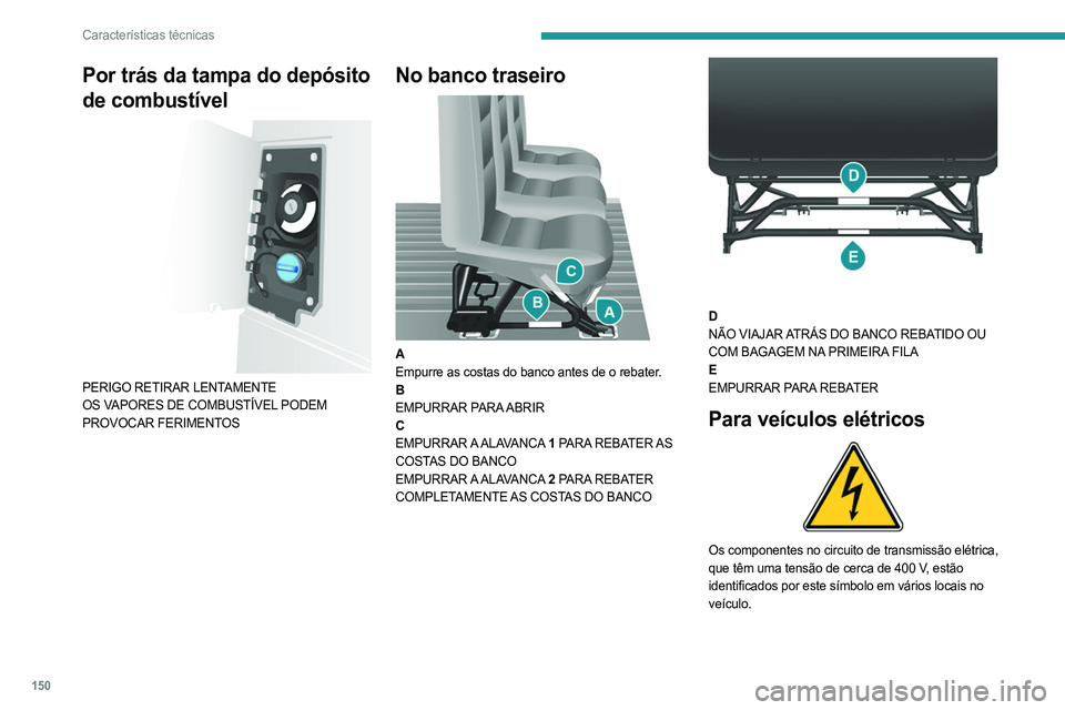 PEUGEOT BOXER 2021  Manual de utilização (in Portuguese) 150
Características técnicas
Por trás da tampa do depósito 
de combustível
 
 
PERIGO RETIRAR LENTAMENTE
OS VAPORES DE COMBUSTÍVEL PODEM 
PROVOCAR FERIMENTOS
No banco traseiro 
 
A
Empurre as co