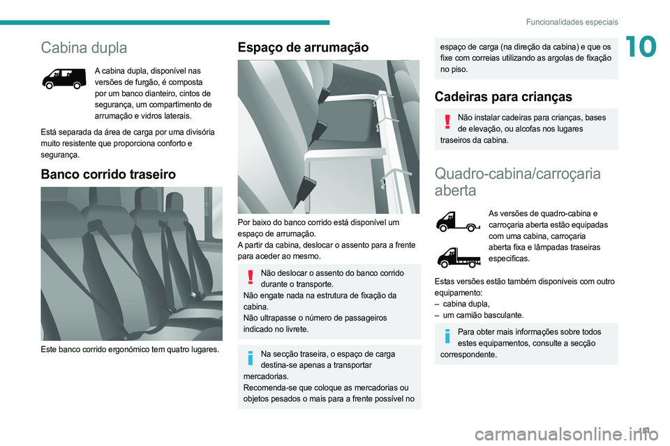 PEUGEOT BOXER 2021 Manual de utilização (in Portuguese) 151
Funcionalidades especiais
10Cabina dupla
A cabina dupla, disponível nas
versões de furgão, é composta
por um banco dianteiro, cintos de
segurança, um compartimento de
arrumação e vidros PEUGEOT BOXER 2021 Manual de utilização (in Portuguese) 151
Funcionalidades especiais
10Cabina dupla
A cabina dupla, disponível nas
versões de furgão, é composta
por um banco dianteiro, cintos de
segurança, um compartimento de
arrumação e vidros