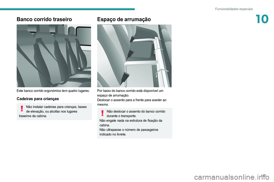 PEUGEOT BOXER 2021  Manual de utilização (in Portuguese) 157
Funcionalidades especiais
10Banco corrido traseiro 
 
Este banco corrido ergonómico tem quatro lugares.
Cadeiras para crianças
Não instalar cadeiras para crianças, bases de elevação, ou alco