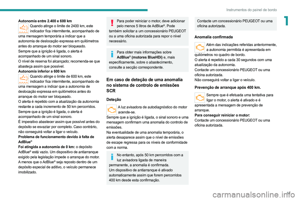 PEUGEOT BOXER 2021 Manual de utilização (in Portuguese) 15
Instrumentos do painel de bordo
1Autonomia entre 2.400 e 600 kmQuando atinge o limite de 2400 km, este indicador fica intermitente, acompanhado de
uma mensagem temporária a indicar que a
autonom PEUGEOT BOXER 2021 Manual de utilização (in Portuguese) 15
Instrumentos do painel de bordo
1Autonomia entre 2.400 e 600 kmQuando atinge o limite de 2400 km, este indicador fica intermitente, acompanhado de
uma mensagem temporária a indicar que a
autonom