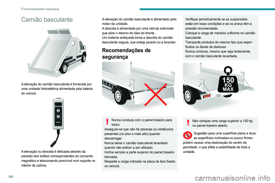 PEUGEOT BOXER 2021 Manual de utilização (in Portuguese) 160
Funcionalidades especiais
Camião basculante
A elevação do camião basculante é fornecida por
uma unidade hidroelétrica alimentada pela bateria
do veículo.
A elevação ou descida é PEUGEOT BOXER 2021 Manual de utilização (in Portuguese) 160
Funcionalidades especiais
Camião basculante
A elevação do camião basculante é fornecida por
uma unidade hidroelétrica alimentada pela bateria
do veículo.
A elevação ou descida é