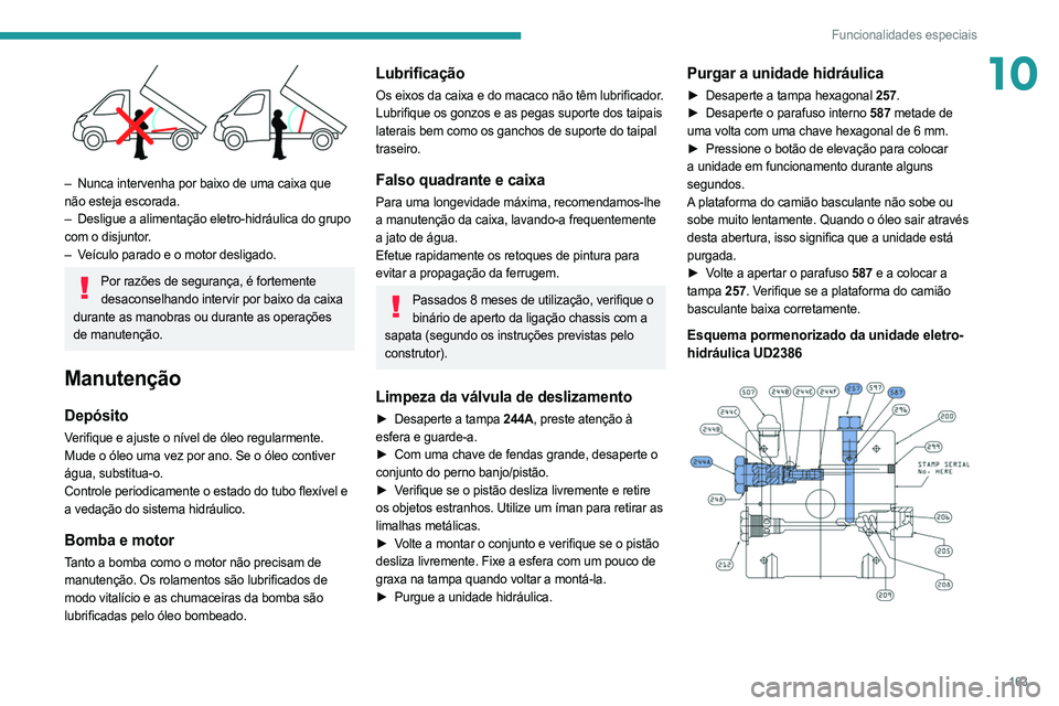 PEUGEOT BOXER 2021 Manual de utilização (in Portuguese) 163
Funcionalidades especiais
10
– Nunca intervenha por baixo de uma caixa que
não esteja escorada.
–
Desligue a alimentação eletro-hidráulica do grupo
com o disjuntor.
–
V
eícul PEUGEOT BOXER 2021 Manual de utilização (in Portuguese) 163
Funcionalidades especiais
10
– Nunca intervenha por baixo de uma caixa que
não esteja escorada.
–
Desligue a alimentação eletro-hidráulica do grupo
com o disjuntor.
–
V
eícul
