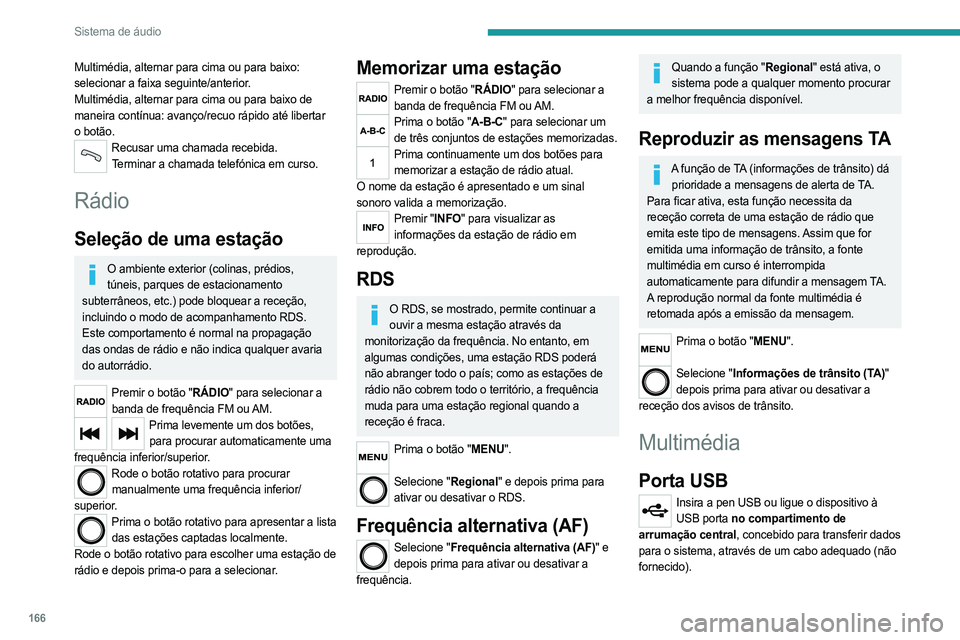 PEUGEOT BOXER 2021 Manual de utilização (in Portuguese) 166
Sistema de áudio
Multimédia, alternar para cima ou para baixo:
selecionar a faixa seguinte/anterior.
Multimédia, alternar para cima ou para baixo de
maneira contínua: avanço/recuo rápido a PEUGEOT BOXER 2021 Manual de utilização (in Portuguese) 166
Sistema de áudio
Multimédia, alternar para cima ou para baixo:
selecionar a faixa seguinte/anterior.
Multimédia, alternar para cima ou para baixo de
maneira contínua: avanço/recuo rápido a