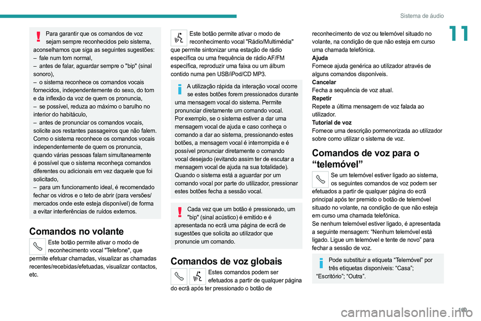 PEUGEOT BOXER 2021 Manual de utilização (in Portuguese) 169
Sistema de áudio
11Para garantir que os comandos de voz sejam sempre reconhecidos pelo sistema,
aconselhamos que siga as seguintes sugestões:
–
fale num tom normal,
–
antes de falar
, PEUGEOT BOXER 2021 Manual de utilização (in Portuguese) 169
Sistema de áudio
11Para garantir que os comandos de voz sejam sempre reconhecidos pelo sistema,
aconselhamos que siga as seguintes sugestões:
–
fale num tom normal,
–
antes de falar
,