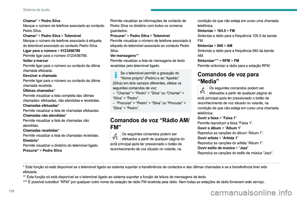 PEUGEOT BOXER 2021 Manual de utilização (in Portuguese) 170
Sistema de áudio
Chamar* > Pedro Silva
Marque o número de telefone associado ao contacto
Pedro Silva.
Chamar* > Pedro Silva > Telemóvel
Marque o número de telefone associado à etiqueta
do t PEUGEOT BOXER 2021 Manual de utilização (in Portuguese) 170
Sistema de áudio
Chamar* > Pedro Silva
Marque o número de telefone associado ao contacto
Pedro Silva.
Chamar* > Pedro Silva > Telemóvel
Marque o número de telefone associado à etiqueta
do t