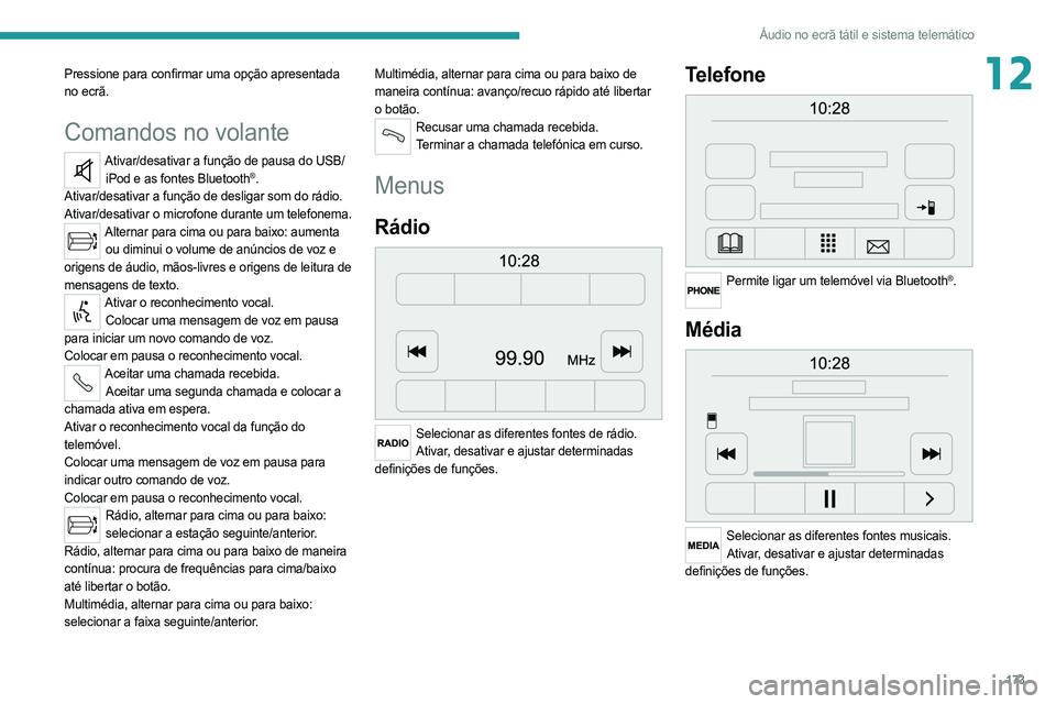 PEUGEOT BOXER 2021 Manual de utilização (in Portuguese) 173
Áudio no ecrã tátil e sistema telemático
12Pressione para confirmar uma opção apresentada
no ecrã.
Comandos no volante
Ativar/desativar a função de pausa do USB/iPod e as fontes Bluetoot PEUGEOT BOXER 2021 Manual de utilização (in Portuguese) 173
Áudio no ecrã tátil e sistema telemático
12Pressione para confirmar uma opção apresentada
no ecrã.
Comandos no volante
Ativar/desativar a função de pausa do USB/iPod e as fontes Bluetoot