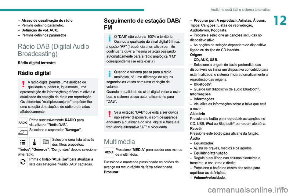 PEUGEOT BOXER 2021 Manual de utilização (in Portuguese) 175
Áudio no ecrã tátil e sistema telemático
12– Atraso de desativação do rádio.
– Permite definir o parâmetro.
–
Definição de vol.
AUX.
–
Permite definir os parâmetros.
Rád PEUGEOT BOXER 2021 Manual de utilização (in Portuguese) 175
Áudio no ecrã tátil e sistema telemático
12– Atraso de desativação do rádio.
– Permite definir o parâmetro.
–
Definição de vol.
AUX.
–
Permite definir os parâmetros.
Rád