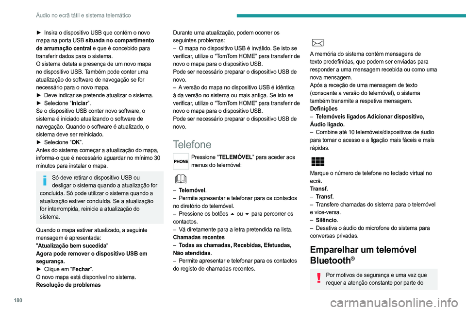 PEUGEOT BOXER 2021 Manual de utilização (in Portuguese) 180
Áudio no ecrã tátil e sistema telemático
► Insira o dispositivo USB que contém o novo
mapa na porta USB situada no compartimento
de arrumação central e que é concebido para
transferir PEUGEOT BOXER 2021 Manual de utilização (in Portuguese) 180
Áudio no ecrã tátil e sistema telemático
► Insira o dispositivo USB que contém o novo
mapa na porta USB situada no compartimento
de arrumação central e que é concebido para
transferir