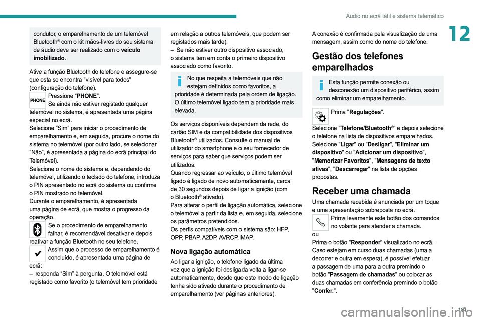 PEUGEOT BOXER 2021 Manual de utilização (in Portuguese) 181
Áudio no ecrã tátil e sistema telemático
12condutor, o emparelhamento de um telemóvel
Bluetooth® com o kit mãos-livres do seu sistema
de áudio deve ser realizado com o veículo
imobiliz PEUGEOT BOXER 2021 Manual de utilização (in Portuguese) 181
Áudio no ecrã tátil e sistema telemático
12condutor, o emparelhamento de um telemóvel
Bluetooth® com o kit mãos-livres do seu sistema
de áudio deve ser realizado com o veículo
imobiliz