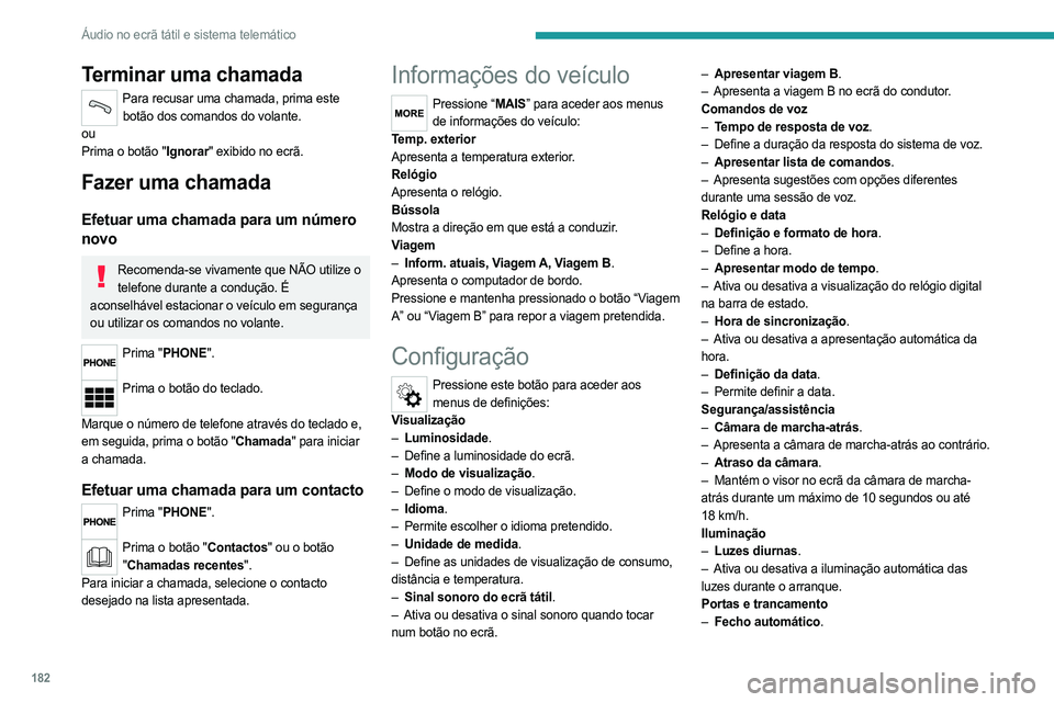 PEUGEOT BOXER 2021 Manual de utilização (in Portuguese) 182
Áudio no ecrã tátil e sistema telemático
Terminar uma chamada
Para recusar uma chamada, prima este botão dos comandos do volante.
ou
Prima o botão "Ignorar" exibido no ecrã.
Fazer u PEUGEOT BOXER 2021 Manual de utilização (in Portuguese) 182
Áudio no ecrã tátil e sistema telemático
Terminar uma chamada
Para recusar uma chamada, prima este botão dos comandos do volante.
ou
Prima o botão "Ignorar" exibido no ecrã.
Fazer u