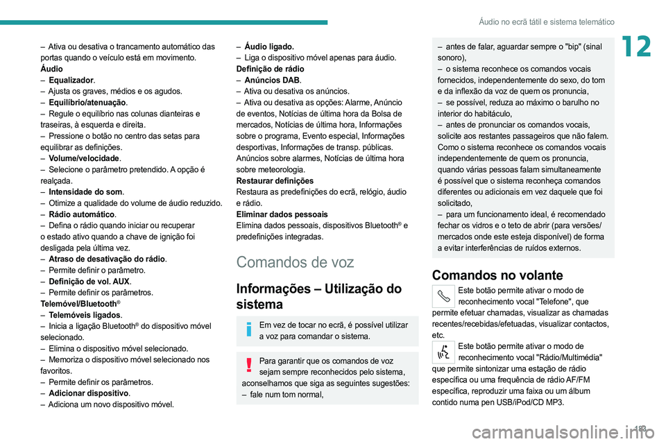 PEUGEOT BOXER 2021 Manual de utilização (in Portuguese) 183
Áudio no ecrã tátil e sistema telemático
12– Ativa ou desativa o trancamento automático das
portas quando o veículo está em movimento.
Áudio
–
Equalizador
.
–
Ajusta os graves, PEUGEOT BOXER 2021 Manual de utilização (in Portuguese) 183
Áudio no ecrã tátil e sistema telemático
12– Ativa ou desativa o trancamento automático das
portas quando o veículo está em movimento.
Áudio
–
Equalizador
.
–
Ajusta os graves,