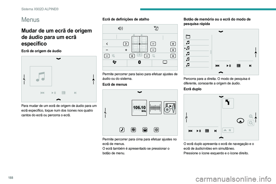 PEUGEOT BOXER 2021 Manual de utilização (in Portuguese) 188
Sistema X902D ALPINE®
Menus
Mudar de um ecrã de origem
de áudio para um ecrã
específico
Ecrã de origem de áudio
Para mudar de um ecrã de origem de áudio para um
ecrã específico, t PEUGEOT BOXER 2021 Manual de utilização (in Portuguese) 188
Sistema X902D ALPINE®
Menus
Mudar de um ecrã de origem
de áudio para um ecrã
específico
Ecrã de origem de áudio
Para mudar de um ecrã de origem de áudio para um
ecrã específico, t