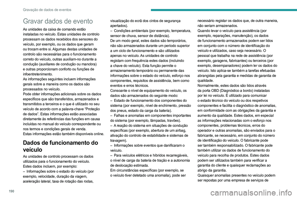 PEUGEOT BOXER 2021 Manual de utilização (in Portuguese) 190
Gravação de dados de eventos
Gravar dados de evento
As unidades da caixa de comando estão
instaladas no veículo. Estas unidades de controlo
processam os dados recebidos dos sensores do
veí PEUGEOT BOXER 2021 Manual de utilização (in Portuguese) 190
Gravação de dados de eventos
Gravar dados de evento
As unidades da caixa de comando estão
instaladas no veículo. Estas unidades de controlo
processam os dados recebidos dos sensores do
veí