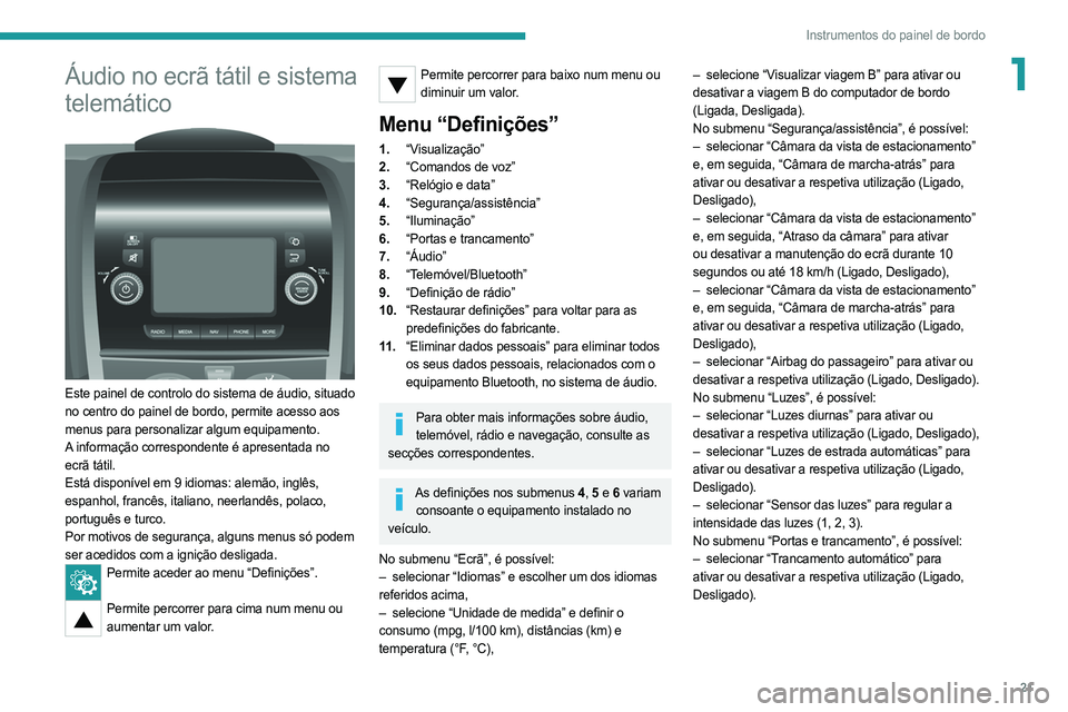 PEUGEOT BOXER 2021 Manual de utilização (in Portuguese) 21
Instrumentos do painel de bordo
1Áudio no ecrã tátil e sistema
telemático
Este painel de controlo do sistema de áudio, situado
no centro do painel de bordo, permite acesso aos
menus par PEUGEOT BOXER 2021 Manual de utilização (in Portuguese) 21
Instrumentos do painel de bordo
1Áudio no ecrã tátil e sistema
telemático
Este painel de controlo do sistema de áudio, situado
no centro do painel de bordo, permite acesso aos
menus par