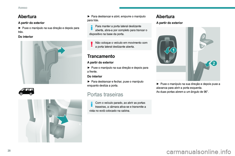 PEUGEOT BOXER 2021 Manual de utilização (in Portuguese) 28
Acesso
Abertura
A partir do exterior
► Puxe o manípulo na sua direção e depois para
trás.
Do interior
► Para destrancar e abrir , empurre o manípulo
para trás.
Para manter a PEUGEOT BOXER 2021 Manual de utilização (in Portuguese) 28
Acesso
Abertura
A partir do exterior
► Puxe o manípulo na sua direção e depois para
trás.
Do interior
► Para destrancar e abrir , empurre o manípulo
para trás.
Para manter a