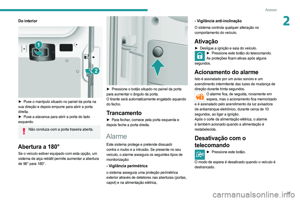 PEUGEOT BOXER 2021 Manual de utilização (in Portuguese) 29
Acesso
2Do interior
► Puxe o manípulo situado no painel da porta na
sua direção e depois empurre para abrir a porta
direita.
►
Puxe a alavanca para abrir a porta do lado
esquerdo.
PEUGEOT BOXER 2021 Manual de utilização (in Portuguese) 29
Acesso
2Do interior
► Puxe o manípulo situado no painel da porta na
sua direção e depois empurre para abrir a porta
direita.
►
Puxe a alavanca para abrir a porta do lado
esquerdo.