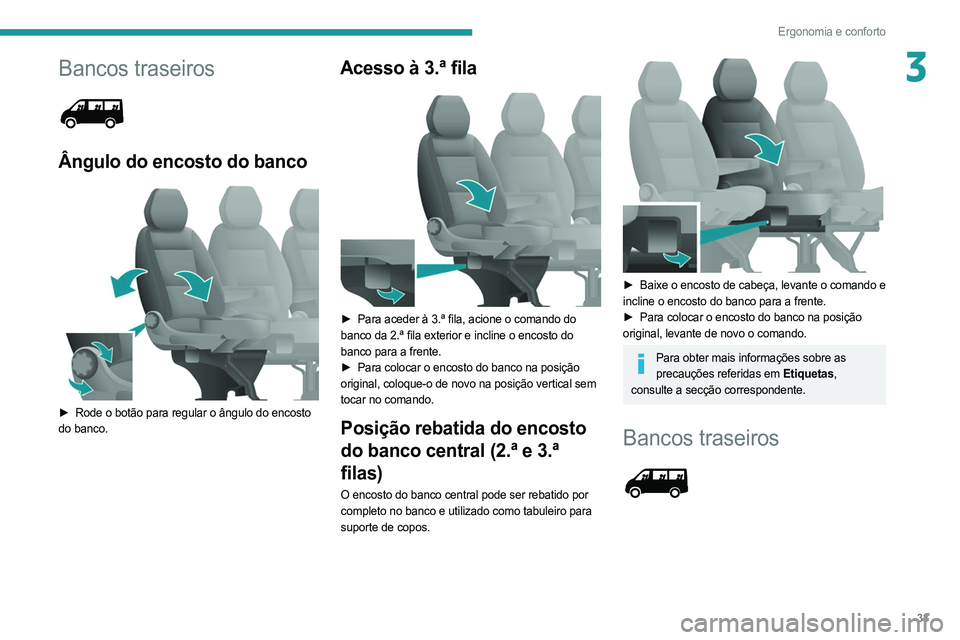 PEUGEOT BOXER 2021 Manual de utilização (in Portuguese) 33
Ergonomia e conforto
3Bancos traseiros
Ângulo do encosto do banco
► Rode o botão para regular o ângulo do encosto
do banco.
Acesso à 3.ª fila
► Para aceder à 3.ª fila, acione o PEUGEOT BOXER 2021 Manual de utilização (in Portuguese) 33
Ergonomia e conforto
3Bancos traseiros
Ângulo do encosto do banco
► Rode o botão para regular o ângulo do encosto
do banco.
Acesso à 3.ª fila
► Para aceder à 3.ª fila, acione o