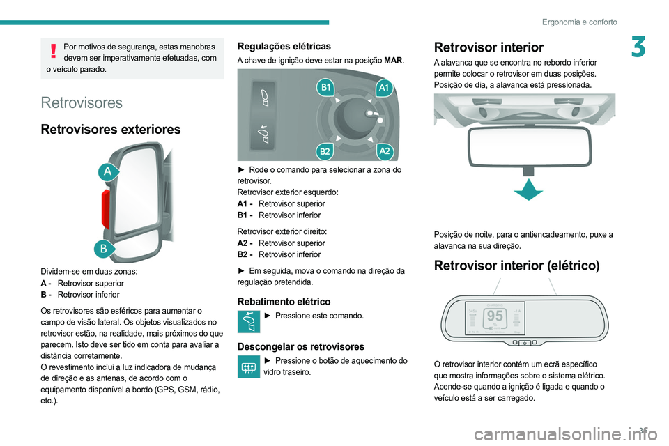 PEUGEOT BOXER 2021 Manual de utilização (in Portuguese) 35
Ergonomia e conforto
3Por motivos de segurança, estas manobras devem ser imperativamente efetuadas, com
o veículo parado.
Retrovisores
Retrovisores exteriores
Dividem-se em duas zonas:
A - Re PEUGEOT BOXER 2021 Manual de utilização (in Portuguese) 35
Ergonomia e conforto
3Por motivos de segurança, estas manobras devem ser imperativamente efetuadas, com
o veículo parado.
Retrovisores
Retrovisores exteriores
Dividem-se em duas zonas:
A - Re