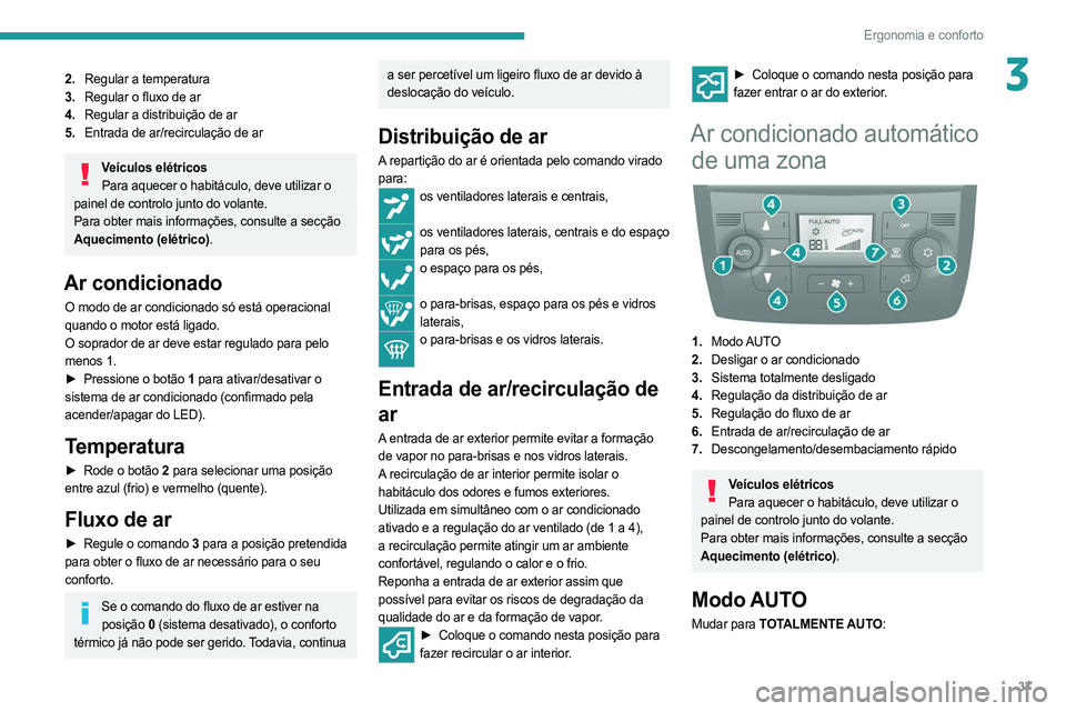 PEUGEOT BOXER 2021 Manual de utilização (in Portuguese) 37
Ergonomia e conforto
32.Regular a temperatura
3. Regular o fluxo de ar
4. Regular a distribuição de ar
5. Entrada de ar/recirculação de ar
Veículos elétricos
Para aquecer o habitáculo, deve PEUGEOT BOXER 2021 Manual de utilização (in Portuguese) 37
Ergonomia e conforto
32.Regular a temperatura
3. Regular o fluxo de ar
4. Regular a distribuição de ar
5. Entrada de ar/recirculação de ar
Veículos elétricos
Para aquecer o habitáculo, deve