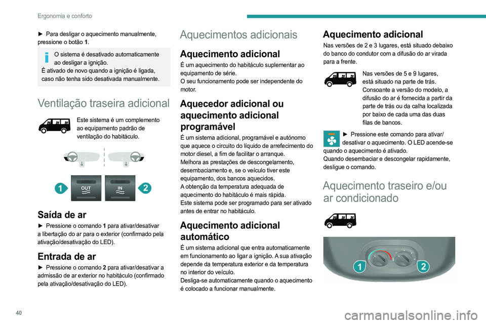 PEUGEOT BOXER 2021 Manual de utilização (in Portuguese) 40
Ergonomia e conforto
► Para desligar o aquecimento manualmente,
pressione o botão 1 .
O sistema é desativado automaticamente
ao desligar a ignição.
É ativado de novo quando a ignição é PEUGEOT BOXER 2021 Manual de utilização (in Portuguese) 40
Ergonomia e conforto
► Para desligar o aquecimento manualmente,
pressione o botão 1 .
O sistema é desativado automaticamente
ao desligar a ignição.
É ativado de novo quando a ignição é