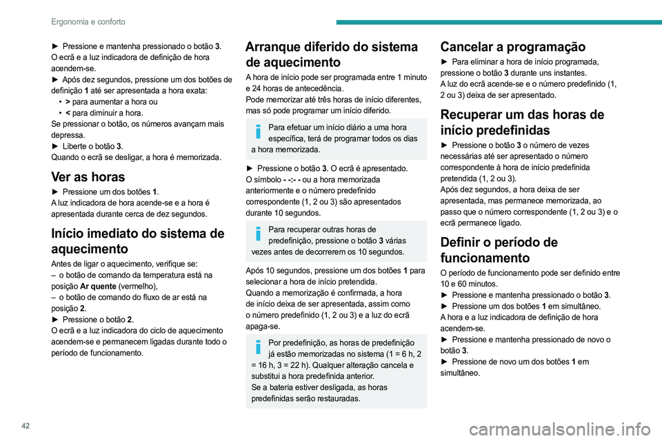 PEUGEOT BOXER 2021 Manual de utilização (in Portuguese) 42
Ergonomia e conforto
► Pressione e mantenha pressionado o botão 3.
O ecrã e a luz indicadora de definição de hora
acendem-se.
►
Após dez segundos, pressione um dos botões de
defini PEUGEOT BOXER 2021 Manual de utilização (in Portuguese) 42
Ergonomia e conforto
► Pressione e mantenha pressionado o botão 3.
O ecrã e a luz indicadora de definição de hora
acendem-se.
►
Após dez segundos, pressione um dos botões de
defini