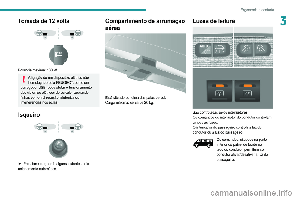 PEUGEOT BOXER 2021 Manual de utilização (in Portuguese) 47
Ergonomia e conforto
3Tomada de 12 volts
Potência máxima: 180 W.
A ligação de um dispositivo elétrico não homologado pela PEUGEOT, como um
carregador USB, pode afetar o funcionamento PEUGEOT BOXER 2021 Manual de utilização (in Portuguese) 47
Ergonomia e conforto
3Tomada de 12 volts
Potência máxima: 180 W.
A ligação de um dispositivo elétrico não homologado pela PEUGEOT, como um
carregador USB, pode afetar o funcionamento