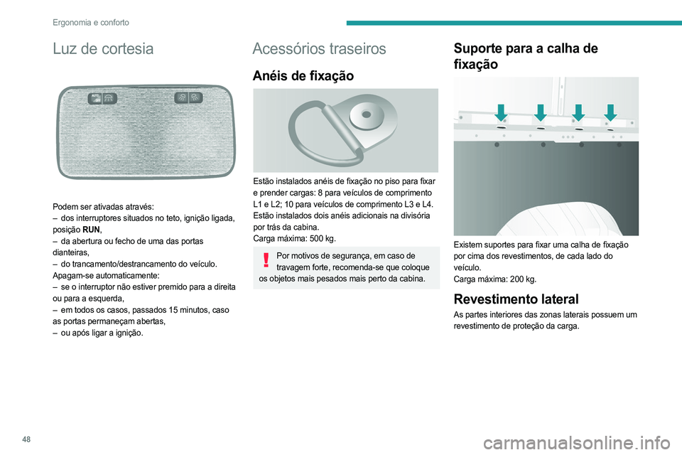 PEUGEOT BOXER 2021 Manual de utilização (in Portuguese) 48
Ergonomia e conforto
Luz de cortesia
Podem ser ativadas através:
– dos interruptores situados no teto, ignição ligada,
posição RUN,
–
da abertura ou fecho de uma das portas
diant PEUGEOT BOXER 2021 Manual de utilização (in Portuguese) 48
Ergonomia e conforto
Luz de cortesia
Podem ser ativadas através:
– dos interruptores situados no teto, ignição ligada,
posição RUN,
–
da abertura ou fecho de uma das portas
diant