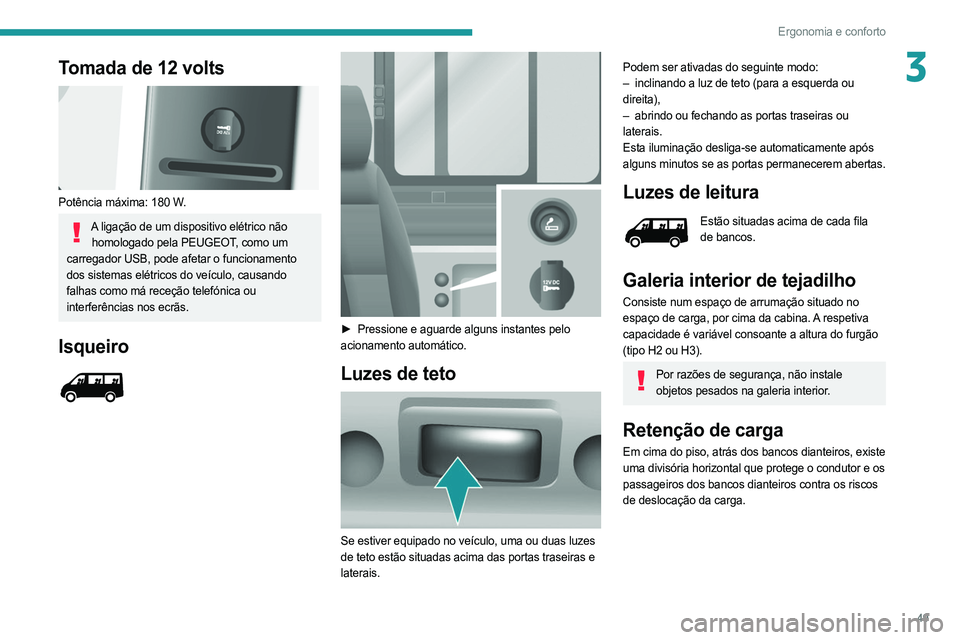PEUGEOT BOXER 2021 Manual de utilização (in Portuguese) 49
Ergonomia e conforto
3Tomada de 12 volts
Potência máxima: 180 W.
A ligação de um dispositivo elétrico não homologado pela PEUGEOT, como um
carregador USB, pode afetar o funcionamento
dos PEUGEOT BOXER 2021 Manual de utilização (in Portuguese) 49
Ergonomia e conforto
3Tomada de 12 volts
Potência máxima: 180 W.
A ligação de um dispositivo elétrico não homologado pela PEUGEOT, como um
carregador USB, pode afetar o funcionamento
dos