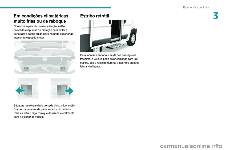 PEUGEOT BOXER 2021 Manual de utilização (in Portuguese) 51
Ergonomia e conforto
3Em condições climatéricas
muito frias ou de reboque
Conforme o país de comercialização, estão
colocadas espumas de proteção para evitar a
penetração do frio ou d PEUGEOT BOXER 2021 Manual de utilização (in Portuguese) 51
Ergonomia e conforto
3Em condições climatéricas
muito frias ou de reboque
Conforme o país de comercialização, estão
colocadas espumas de proteção para evitar a
penetração do frio ou d