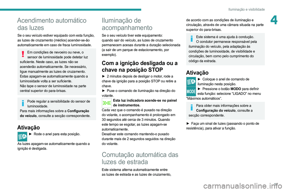 PEUGEOT BOXER 2021 Manual de utilização (in Portuguese) 53
Iluminação e visibilidade
4Acendimento automático das luzes
Se o seu veículo estiver equipado com esta função,
as luzes de cruzamento (médios) acender-se-ão
automaticamente em caso de fra PEUGEOT BOXER 2021 Manual de utilização (in Portuguese) 53
Iluminação e visibilidade
4Acendimento automático das luzes
Se o seu veículo estiver equipado com esta função,
as luzes de cruzamento (médios) acender-se-ão
automaticamente em caso de fra
