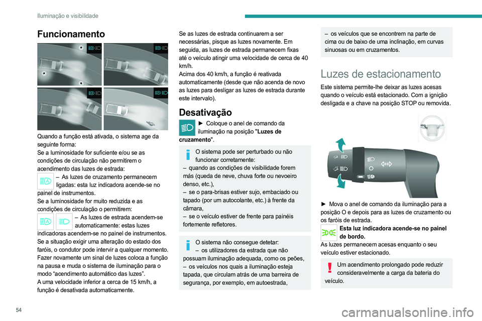 PEUGEOT BOXER 2021 Manual de utilização (in Portuguese) 54
Iluminação e visibilidade
Funcionamento
Quando a função está ativada, o sistema age da
seguinte forma:
Se a luminosidade for suficiente e/ou se as
condições de circulação não permiti PEUGEOT BOXER 2021 Manual de utilização (in Portuguese) 54
Iluminação e visibilidade
Funcionamento
Quando a função está ativada, o sistema age da
seguinte forma:
Se a luminosidade for suficiente e/ou se as
condições de circulação não permiti