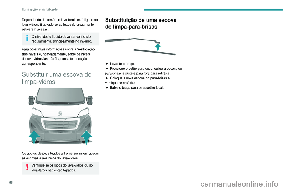 PEUGEOT BOXER 2021 Manual de utilização (in Portuguese) 56
Iluminação e visibilidade
Dependendo da versão, o lava-faróis está ligado ao
lava-vidros. É ativado se as luzes de cruzamento
estiverem acesas.
O nível deste líquido deve ser verificado r PEUGEOT BOXER 2021 Manual de utilização (in Portuguese) 56
Iluminação e visibilidade
Dependendo da versão, o lava-faróis está ligado ao
lava-vidros. É ativado se as luzes de cruzamento
estiverem acesas.
O nível deste líquido deve ser verificado r
