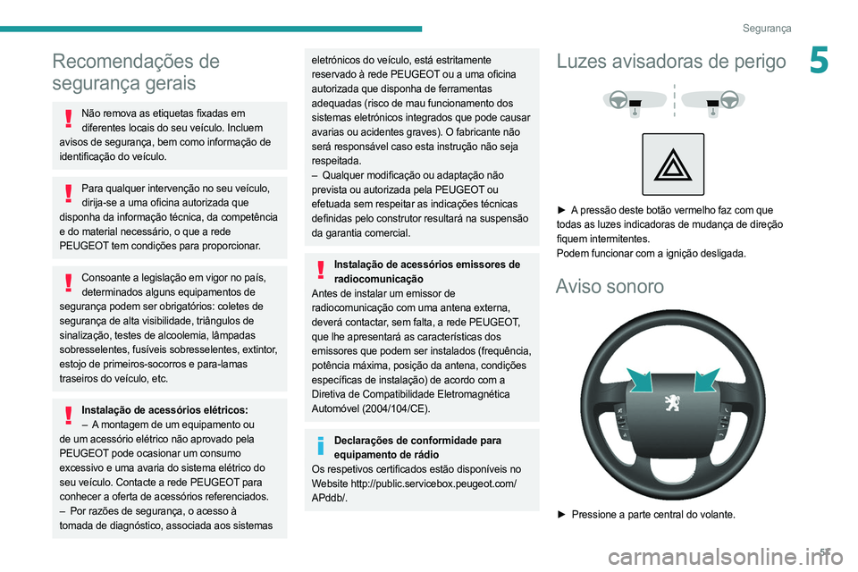 PEUGEOT BOXER 2021 Manual de utilização (in Portuguese) 57
Segurança
5Recomendações de
segurança gerais
Não remova as etiquetas fixadas em diferentes locais do seu veículo. Incluem
avisos de segurança, bem como informação de
identificação do PEUGEOT BOXER 2021 Manual de utilização (in Portuguese) 57
Segurança
5Recomendações de
segurança gerais
Não remova as etiquetas fixadas em diferentes locais do seu veículo. Incluem
avisos de segurança, bem como informação de
identificação do