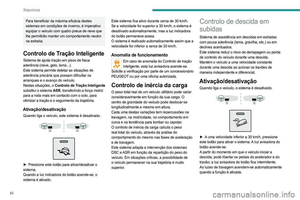 PEUGEOT BOXER 2021 Manual de utilização (in Portuguese) 60
Segurança
Para beneficiar da máxima eficácia destes
sistemas em condições de inverno, é imperativo
equipar o veículo com quatro pneus de neve que
lhe permitirão manter um comportamento n PEUGEOT BOXER 2021 Manual de utilização (in Portuguese) 60
Segurança
Para beneficiar da máxima eficácia destes
sistemas em condições de inverno, é imperativo
equipar o veículo com quatro pneus de neve que
lhe permitirão manter um comportamento n