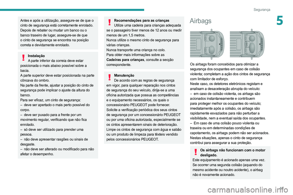 PEUGEOT BOXER 2021 Manual de utilização (in Portuguese) 63
Segurança
5Antes e após a utilização, assegure-se de que o
cinto de segurança está corretamente enrolado.
Depois de rebater ou mudar um banco ou o
banco traseiro de lugar, assegure-se de qu PEUGEOT BOXER 2021 Manual de utilização (in Portuguese) 63
Segurança
5Antes e após a utilização, assegure-se de que o
cinto de segurança está corretamente enrolado.
Depois de rebater ou mudar um banco ou o
banco traseiro de lugar, assegure-se de qu