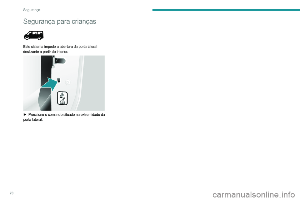 PEUGEOT BOXER 2021 Manual de utilização (in Portuguese) 70
Segurança
Segurança para crianças
Este sistema impede a abertura da porta lateral
deslizante a partir do interior.
► Pressione o comando situado na extremidade da
porta lateral. PEUGEOT BOXER 2021 Manual de utilização (in Portuguese) 70
Segurança
Segurança para crianças
Este sistema impede a abertura da porta lateral
deslizante a partir do interior.
► Pressione o comando situado na extremidade da
porta lateral.