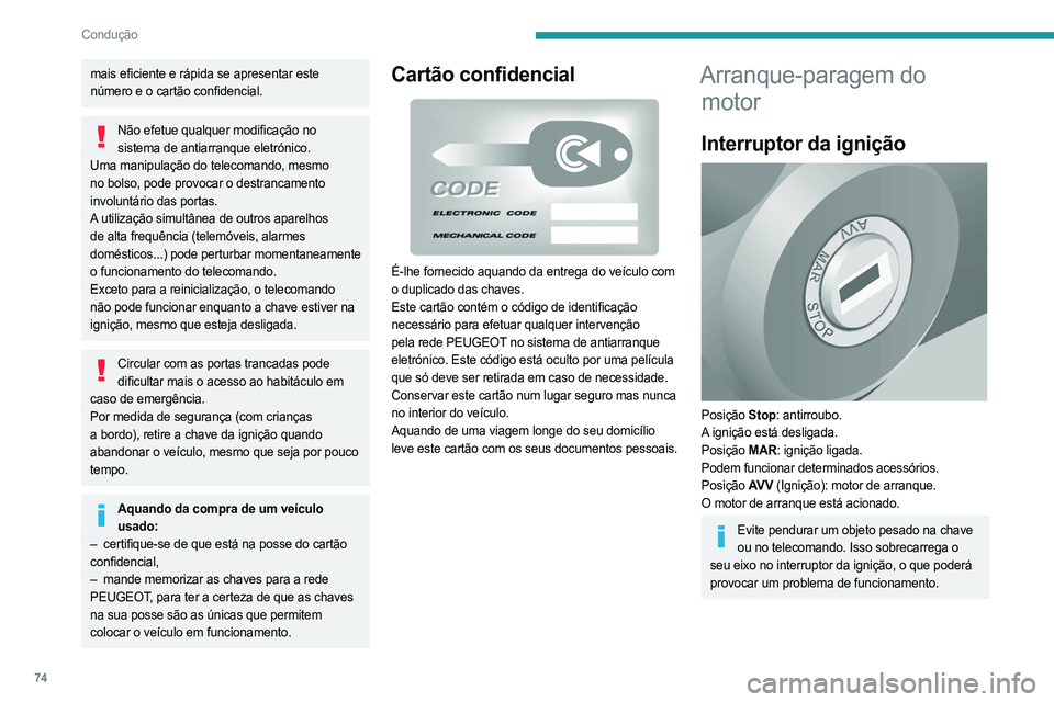 PEUGEOT BOXER 2021 Manual de utilização (in Portuguese) 74
Condução
mais eficiente e rápida se apresentar este
número e o cartão confidencial.
Não efetue qualquer modificação no sistema de antiarranque eletrónico.
Uma manipulação do telecomando PEUGEOT BOXER 2021 Manual de utilização (in Portuguese) 74
Condução
mais eficiente e rápida se apresentar este
número e o cartão confidencial.
Não efetue qualquer modificação no sistema de antiarranque eletrónico.
Uma manipulação do telecomando