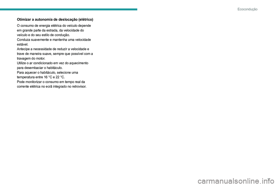 PEUGEOT BOXER 2021 Manual de utilização (in Portuguese) 7
Ecocondução
Otimizar a autonomia de deslocação (elétrico)
O consumo de energia elétrica do veículo depende
em grande parte da estrada, da velocidade do
veículo e do seu estilo de conduçã PEUGEOT BOXER 2021 Manual de utilização (in Portuguese) 7
Ecocondução
Otimizar a autonomia de deslocação (elétrico)
O consumo de energia elétrica do veículo depende
em grande parte da estrada, da velocidade do
veículo e do seu estilo de conduçã