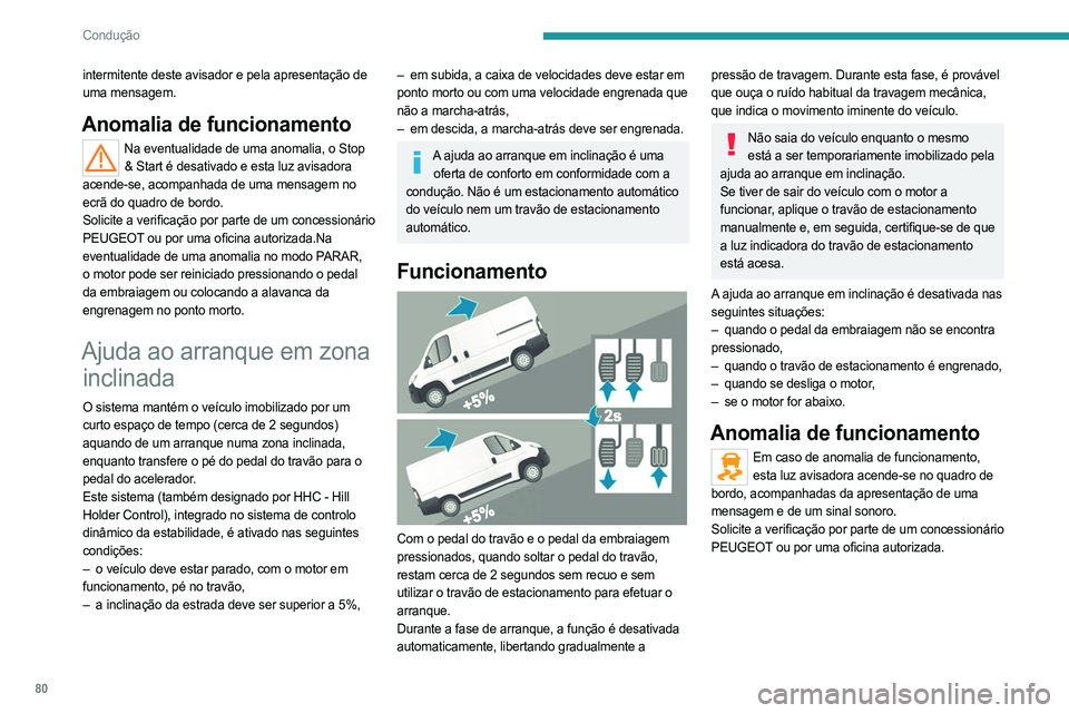 PEUGEOT BOXER 2021 Manual de utilização (in Portuguese) 80
Condução
intermitente deste avisador e pela apresentação de
uma mensagem.
Anomalia de funcionamento
Na eventualidade de uma anomalia, o Stop & Start é desativado e esta luz avisadora
acende- PEUGEOT BOXER 2021 Manual de utilização (in Portuguese) 80
Condução
intermitente deste avisador e pela apresentação de
uma mensagem.
Anomalia de funcionamento
Na eventualidade de uma anomalia, o Stop & Start é desativado e esta luz avisadora
acende-
