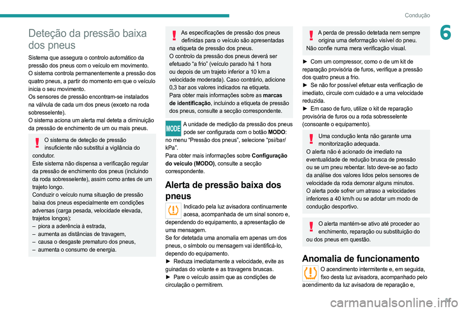 PEUGEOT BOXER 2021 Manual de utilização (in Portuguese) 81
Condução
6Deteção da pressão baixa
dos pneus
Sistema que assegura o controlo automático da
pressão dos pneus com o veículo em movimento.
O sistema controla permanentemente a pressão dos PEUGEOT BOXER 2021 Manual de utilização (in Portuguese) 81
Condução
6Deteção da pressão baixa
dos pneus
Sistema que assegura o controlo automático da
pressão dos pneus com o veículo em movimento.
O sistema controla permanentemente a pressão dos